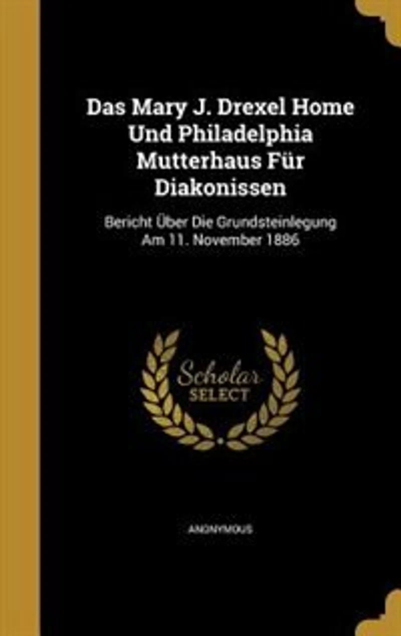 Das Mary J. Drexel Home und Philadelphia Mutterhaus für Diakonissen: Bericht über die Grundsteinlegung am 11. November 1886
