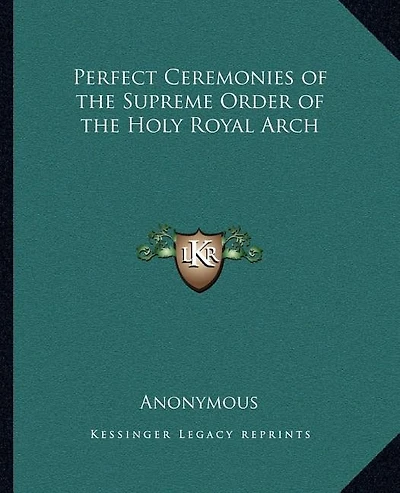 Perfect Ceremonies of the Supreme Order of the Holy Royal Arch
