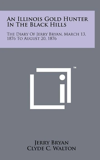 An Illinois Gold Hunter in the Black Hills: The Diary of Jerry Bryan, March 13, 1876 to August 20, 1876