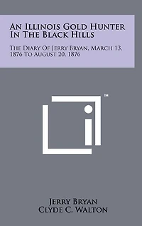 An Illinois Gold Hunter in the Black Hills: The Diary of Jerry Bryan, March 13, 1876 to August 20, 1876
