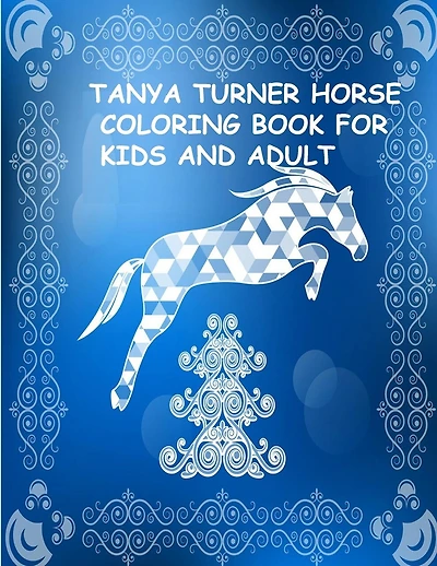 Tanya Turner Horse Coloring Book for Kids and Adult: Horse Coloring Book: Horse Coloring Pages for Kids (Horse Coloring Book for Kids Ages 4-8 9-12) and adult