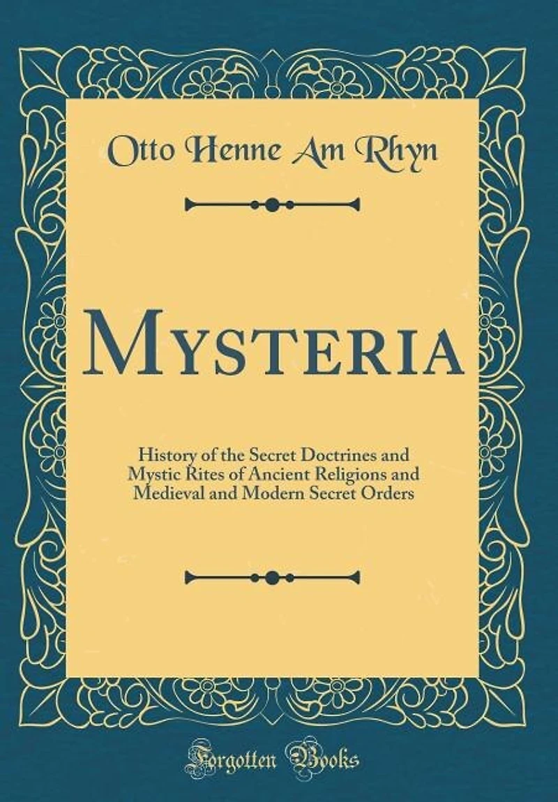 Mysteria: History of the Secret Doctrines and Mystic Rites Ancient Religions Medieval Modern Secre