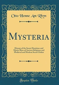 Mysteria: History of the Secret Doctrines and Mystic Rites Ancient Religions Medieval Modern Secre
