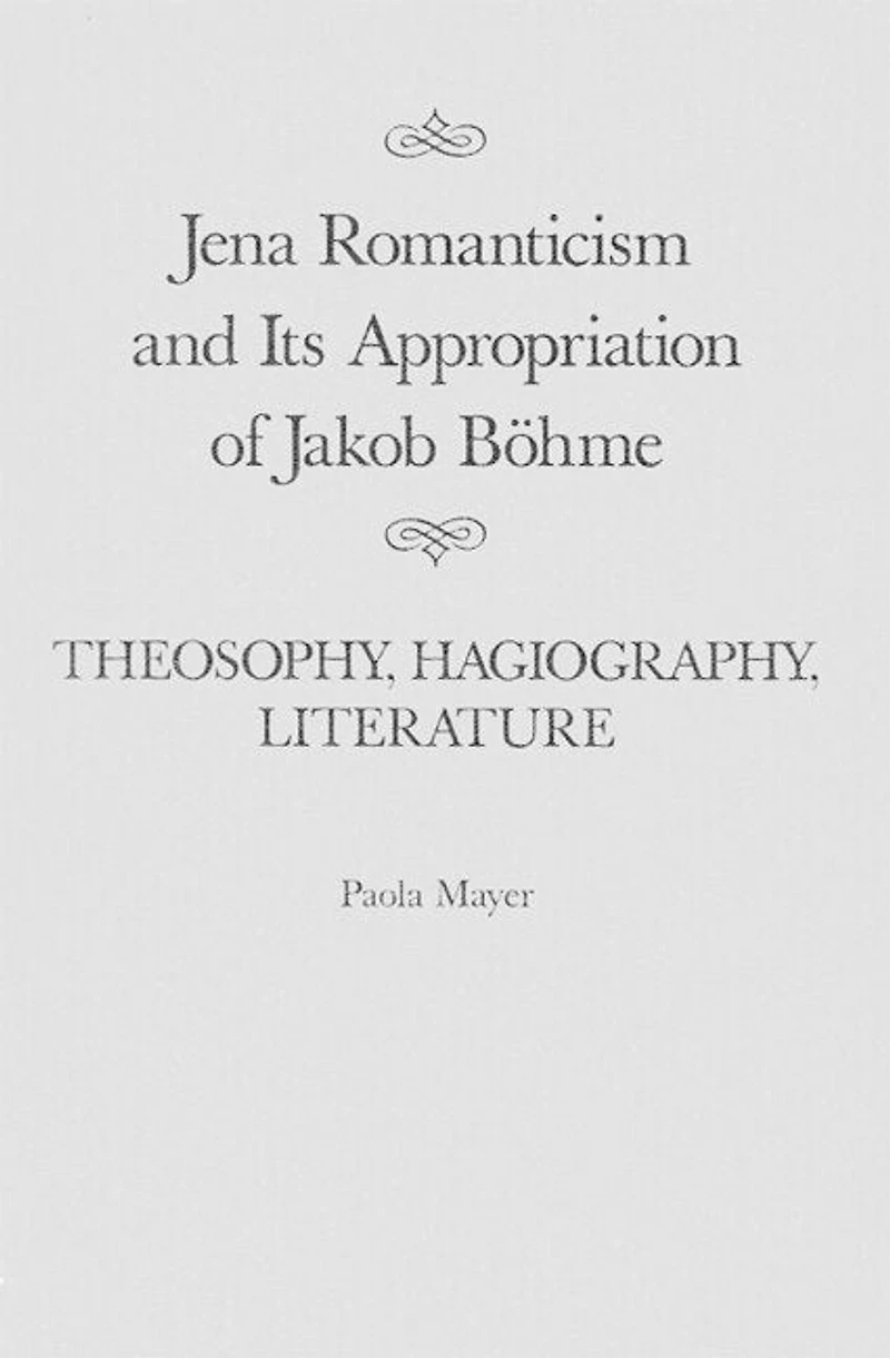 Jena Romanticism and Its Appropriation of Jakob Böhme: Theosophy, Hagiography, Literature