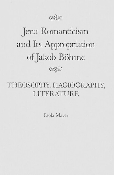Jena Romanticism and Its Appropriation of Jakob Böhme: Theosophy, Hagiography, Literature
