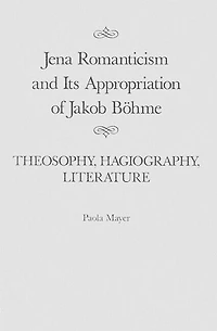 Jena Romanticism and Its Appropriation of Jakob Böhme: Theosophy, Hagiography, Literature