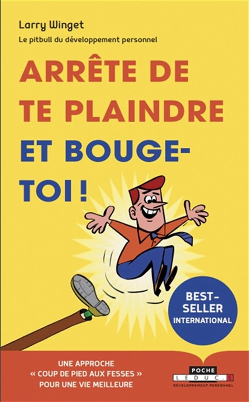 Arrête de te plaindre et bouge-toi !: une approche coup pied aux fesses pour vie meilleure