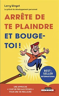 Arrête de te plaindre et bouge-toi !: une approche coup pied aux fesses pour vie meilleure
