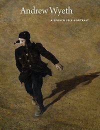 Andrew Wyeth: A Spoken Self-Portrait: Selected and Arranged by Richard Meryman from Recorded Conversations with the Artist, 1964-2007