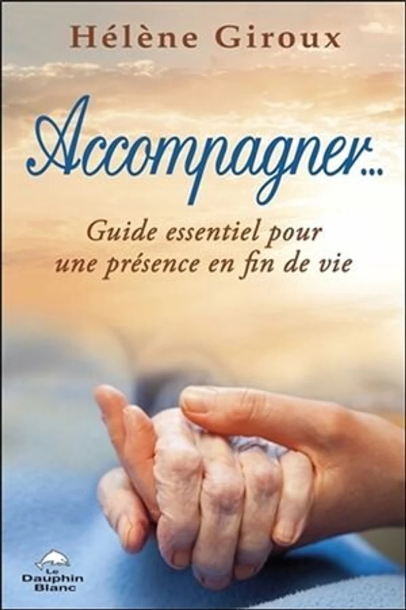 Accompagner... : guide essentiel pour une présence en fin de vie: vie