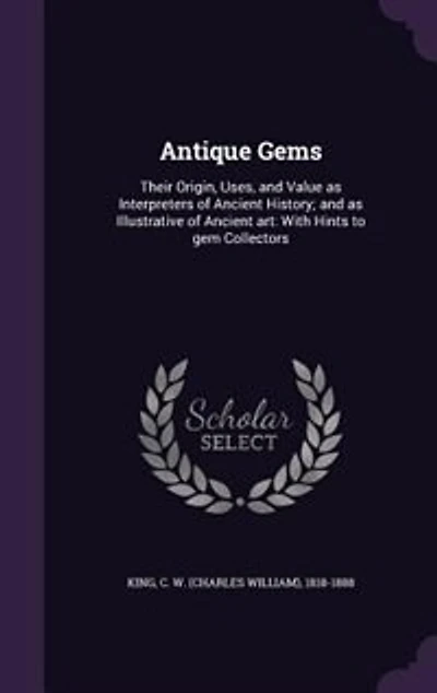 Antique Gems: Their Origin, Uses, And Value as Interpreters of Ancient History; Illustrative Ar