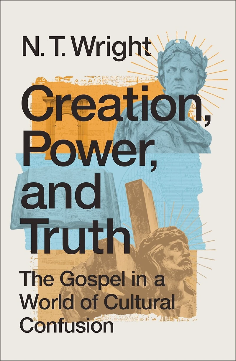 Creation, Power, and Truth: The Gospel a World of Cultural Confusion