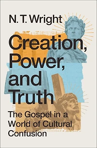 Creation, Power, and Truth: The Gospel a World of Cultural Confusion