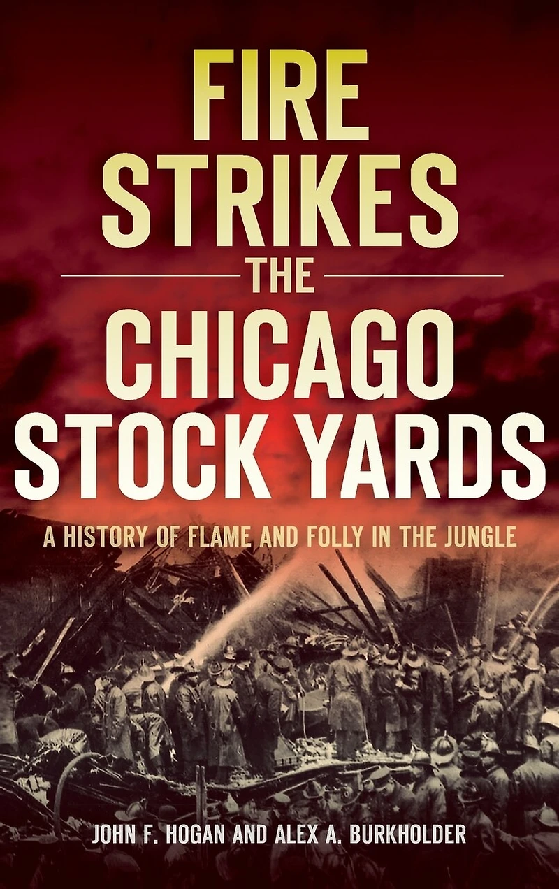 Fire Strikes the Chicago Stock Yards: A History of Flame and Folly in the Jungle