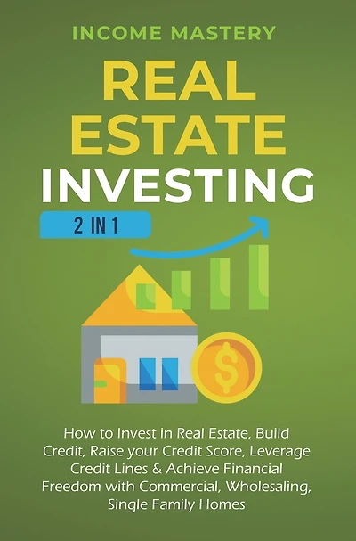 Real Estate Investing: 2 in 1: How to invest in real estate, build credit, raise your credit score, leverage credit lines & achieve financial freedom with commercial, wholesaling, single family homes