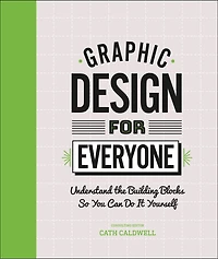 Graphic Design For Everyone: Understand The Building Blocks So You Can Do It Yourself