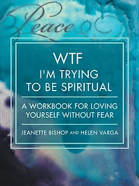 WTF I'm Trying to Be Spiritual: A Workbook for Loving Yourself without Fear