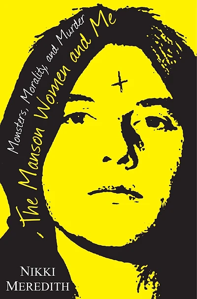 The Manson Women and Me: Monsters, Morality, Murder
