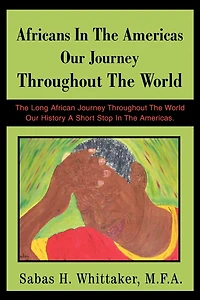 Africans In The Americas Our Journey Throughout The World: The Long African Journey Throughout The World Our History A Short Stop In The Americas.