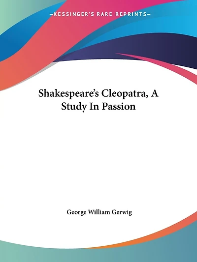 Shakespeare's Cleopatra, A Study In Passion