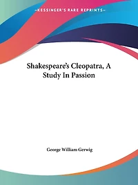 Shakespeare's Cleopatra, A Study In Passion
