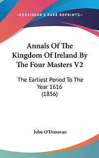 Annals Of The Kingdom Of Ireland By The Four Masters V2: The Earliest Period To The Year 1616 (1856)