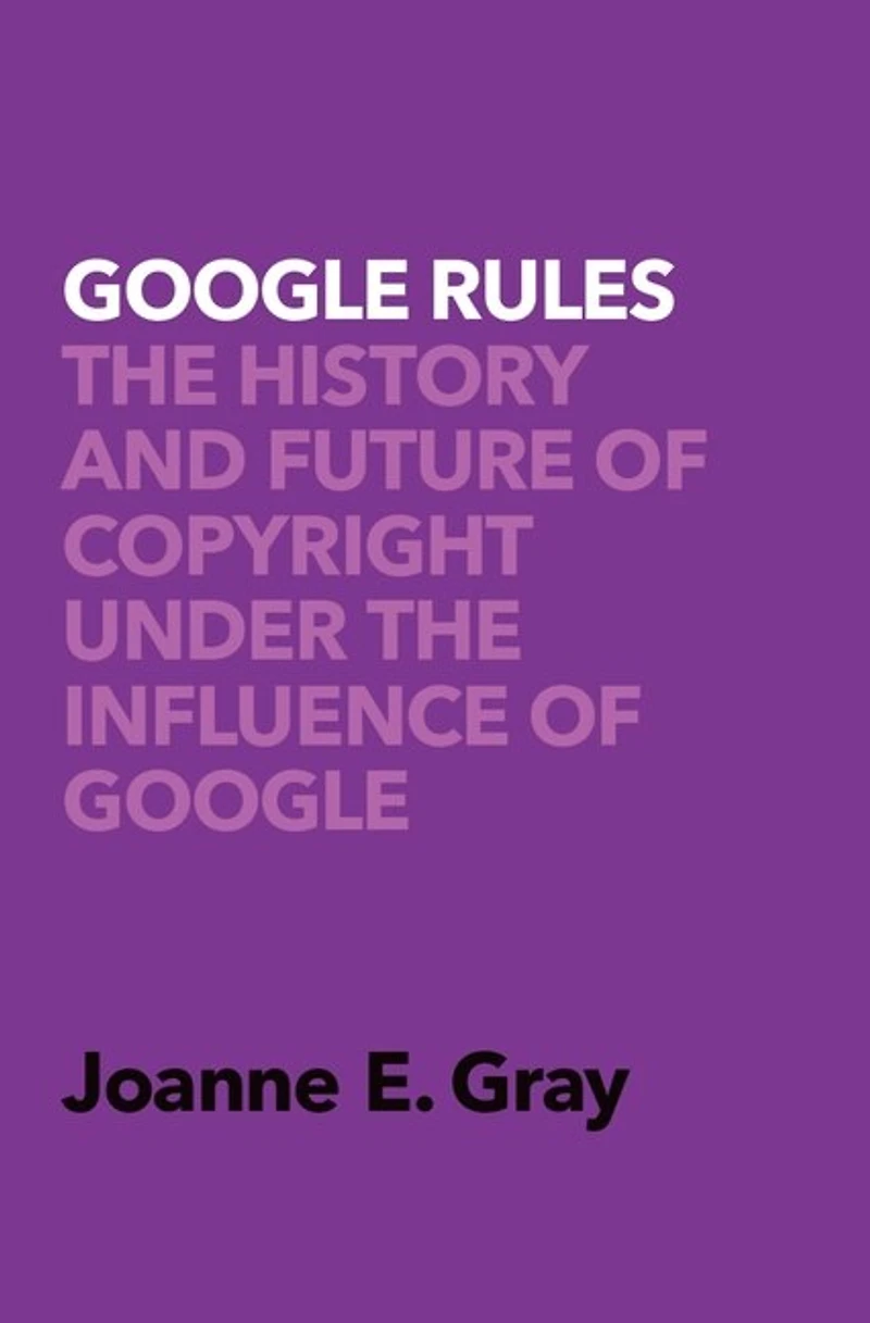 Google Rules: The History And Future Of Copyright Under Influence