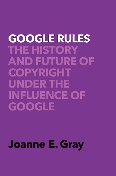 Google Rules: The History And Future Of Copyright Under Influence