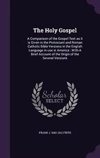 The Holy Gospel: A Comparison of the Gospel Text as it is Given in the Protestant and Roman Catholic Bible Versions