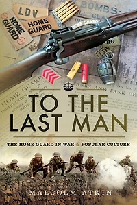 To The Last Man: Home Guard War & Popular Culture