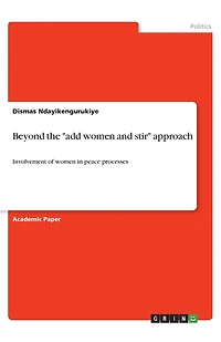 Beyond the "add women and stir" approach: Involvement of women in peace processes