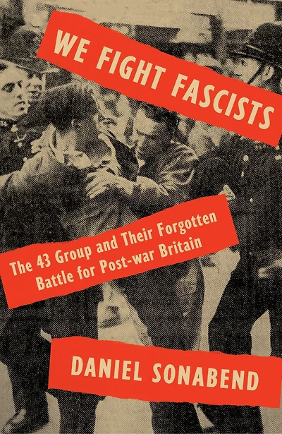 We Fight Fascists: The 43 Group And Their Forgotten Battle For Post War Britain