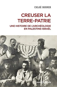 Creuser la terre-patrie: une histoire de l'archéologie en Palestine-Israël