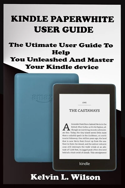 Kindle Paperwhite User Guide: THE Utimate Guide To Help You Unleashed And Master Your Kindle Device