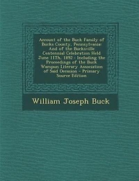 Account of the Buck Family Bucks County, Pennsylvania: And Bucksville Centennial Celebration Held June 11Th, 1892 : Including Proceedings th