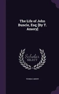 The Life of John Buncle, Esq; [By T. Amory]