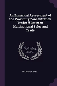 An Empirical Assessment of the Proximity/Concentration Tradeoff Between Multinational Sales and Trade (Classic Reprint)