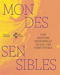 Mondes sensibles: Une histoire sensorielle de l'oeuvre d'art totale
