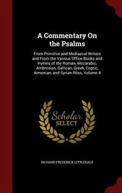 A Commentary On the Psalms: From Primitive and Mediaeval Writers Various Office-Books Hymns of Roman, Moza