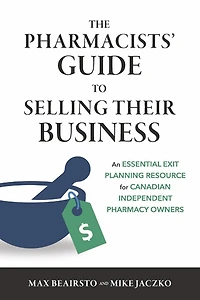 The Pharmacists' Guide to Selling Their Business: An Essential Exit Planning Resource for Canadian Independent Pharmacy Owners