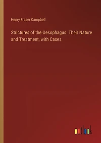 Strictures of the Oesophagus. Their Nature and Treatment, with Cases