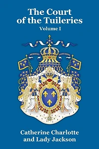 The Court of the Tuileries Vol. I