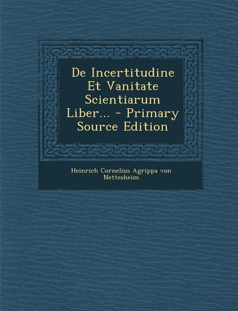 De Incertitudine Et Vanitate Scientiarum Liber...