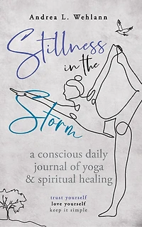 Stillness in the Storm: A Conscious Daily Journal of Yoga and Spiritual Healing