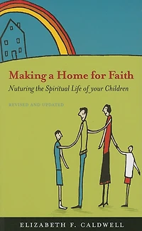 Making a Home for Faith: Nurturing the Spiritual Life of Your Children