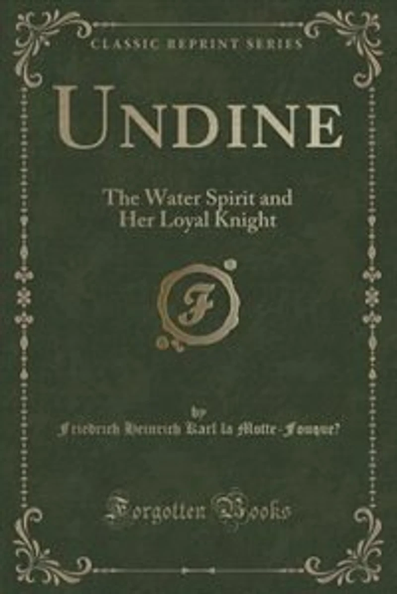Undine: The Water Spirit and Her Loyal Knight (Classic Reprint)