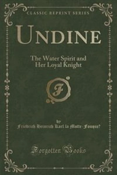 Undine: The Water Spirit and Her Loyal Knight (Classic Reprint)