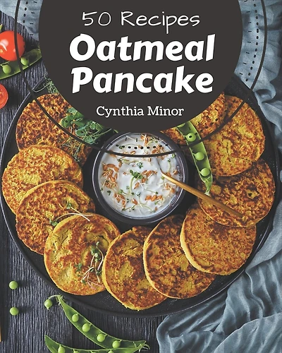 50 Oatmeal Pancake Recipes: Oatmeal Pancake Cookbook - Your Best Friend Forever