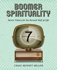 Boomer Spirituality: Seven Values for the Second Half of Life