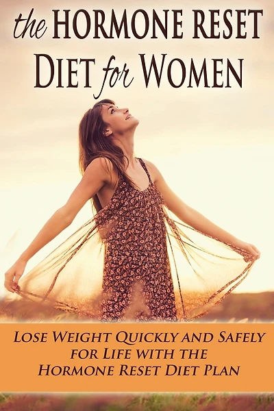 The Hormone Reset Diet for Women: Lose Weight Quickly and Safely for Life with the Hormone Reset Diet Plan